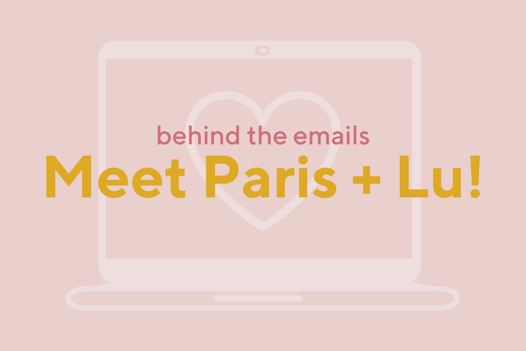 Behind the Emails - Meet Paris + Lu!
